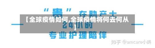 【全球疫情如何,全球疫情将何去何从】