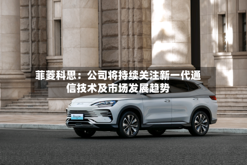 菲菱科思：公司将持续关注新一代通信技术及市场发展趋势
