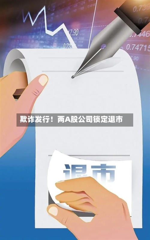欺诈发行！两A股公司锁定退市