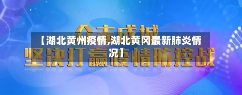 【湖北黄州疫情,湖北黄冈最新肺炎情况】