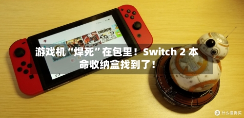 游戏机“焊死”在包里！Switch 2 本命收纳盒找到了！