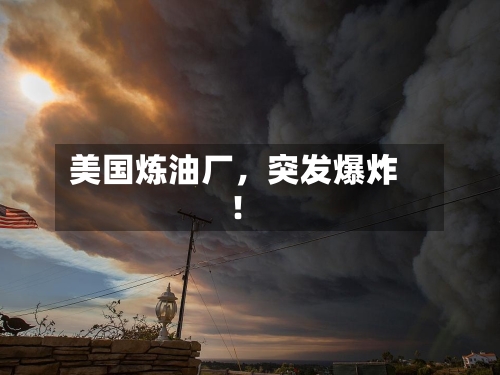 美国炼油厂，突发爆炸！