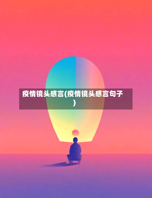 疫情镜头感言(疫情镜头感言句子)